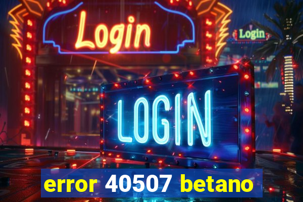 error 40507 betano